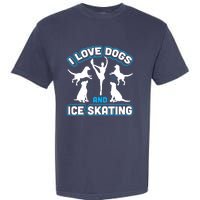 I Love Dogs And Ice Skating Garment-Dyed Heavyweight T-Shirt