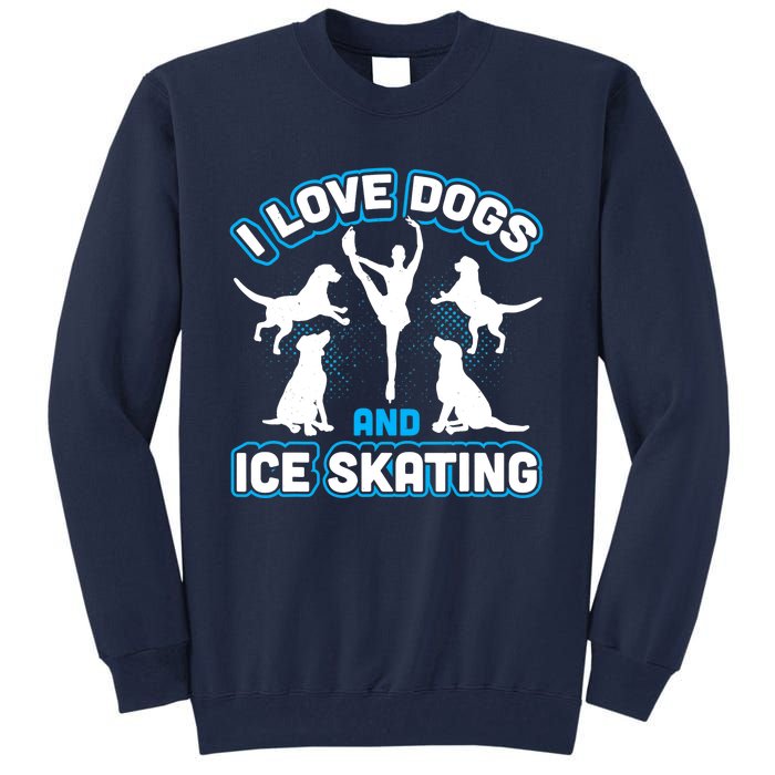 I Love Dogs And Ice Skating Tall Sweatshirt