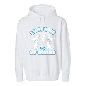 I Love Dogs And Ice Skating Garment-Dyed Fleece Hoodie