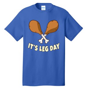 Its Leg Day Thanksgiving Funny Turkey For Gym Workout Gift Tall T-Shirt