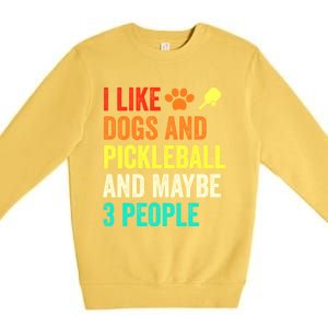 I Like Dogs Pickleball And Maybe 3 People Retro Saying Funny Meaningful Gift Premium Crewneck Sweatshirt