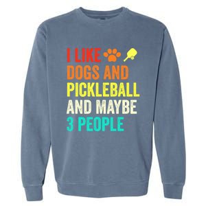 I Like Dogs Pickleball And Maybe 3 People Retro Saying Funny Meaningful Gift Garment-Dyed Sweatshirt