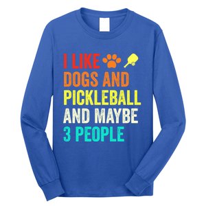 I Like Dogs Pickleball And Maybe 3 People Retro Saying Funny Meaningful Gift Long Sleeve Shirt