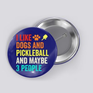 I Like Dogs Pickleball And Maybe 3 People Retro Saying Funny Meaningful Gift Button