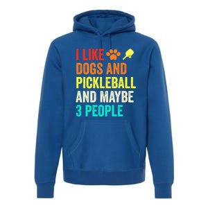 I Like Dogs Pickleball And Maybe 3 People Retro Saying Funny Meaningful Gift Premium Hoodie