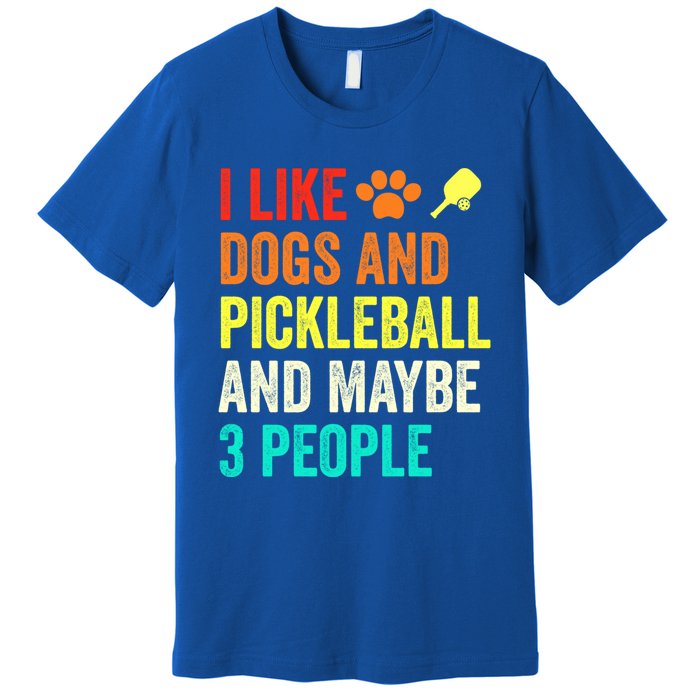 I Like Dogs Pickleball And Maybe 3 People Retro Saying Funny Meaningful Gift Premium T-Shirt