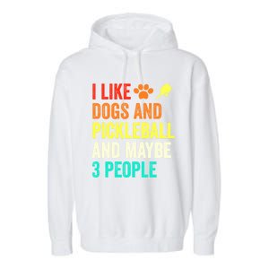 I Like Dogs Pickleball And Maybe 3 People Retro Saying Funny Meaningful Gift Garment-Dyed Fleece Hoodie