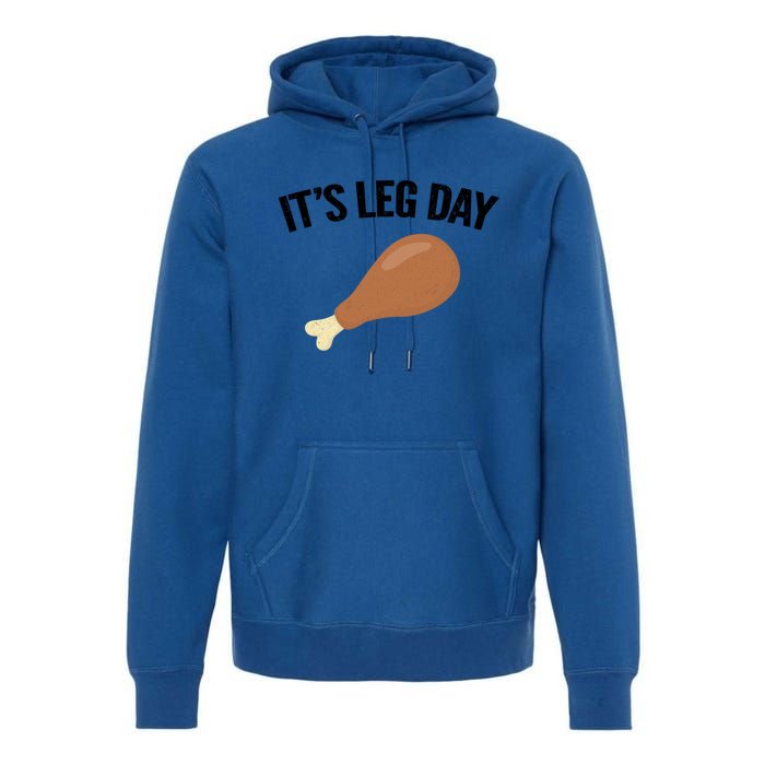 It's Leg Day Hilarious Thanksgiving Turkey Leg Fitness Gift Cute Gift Premium Hoodie