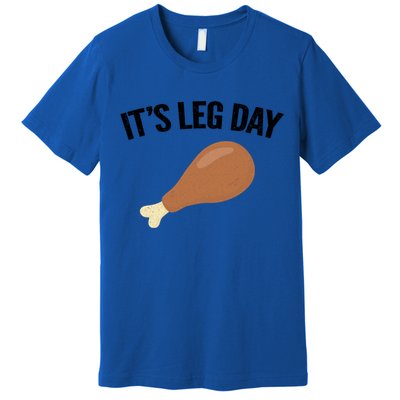 It's Leg Day Hilarious Thanksgiving Turkey Leg Fitness Gift Cute Gift Premium T-Shirt