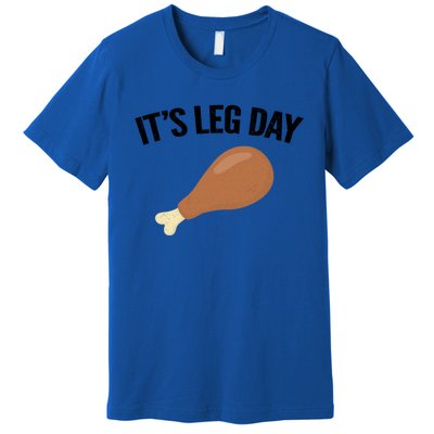 It's Leg Day Hilarious Thanksgiving Turkey Leg Fitness Gift Cute Gift Premium T-Shirt