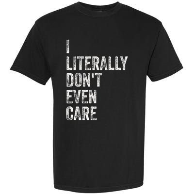 I Literally DonT Even Care Garment-Dyed Heavyweight T-Shirt