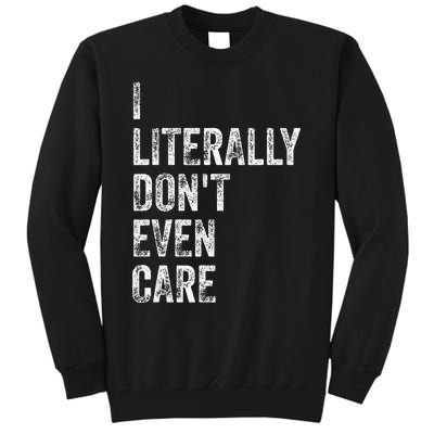 I Literally DonT Even Care Tall Sweatshirt