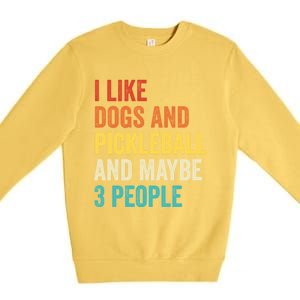 I Like Dogs And Pickleball And Maybe 3 People Pickleball Gift Premium Crewneck Sweatshirt