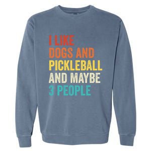 I Like Dogs And Pickleball And Maybe 3 People Pickleball Gift Garment-Dyed Sweatshirt