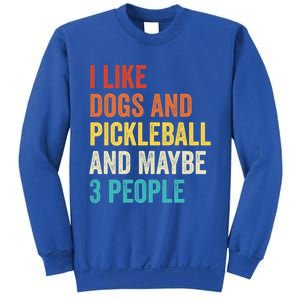 I Like Dogs And Pickleball And Maybe 3 People Pickleball Gift Sweatshirt