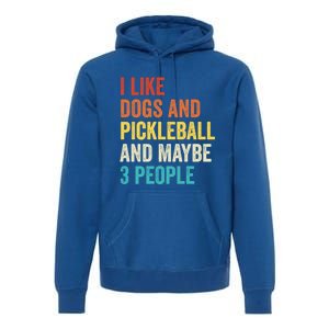 I Like Dogs And Pickleball And Maybe 3 People Pickleball Gift Premium Hoodie