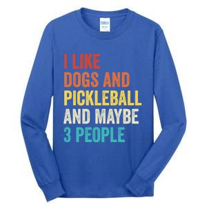 I Like Dogs And Pickleball And Maybe 3 People Pickleball Gift Tall Long Sleeve T-Shirt