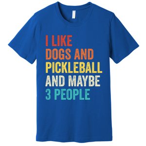 I Like Dogs And Pickleball And Maybe 3 People Pickleball Gift Premium T-Shirt