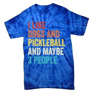 I Like Dogs And Pickleball And Maybe 3 People Pickleball Gift Tie-Dye T-Shirt