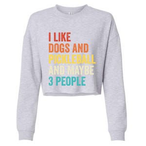 I Like Dogs And Pickleball And Maybe 3 People Pickleball Gift Cropped Pullover Crew