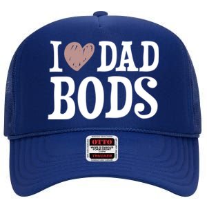 I Love Dad Bods I Heart Dad Bods Design Meaningful Gift High Crown Mesh Back Trucker Hat