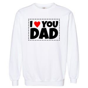 I Love Dad I Heart Dad Father's Gift Garment-Dyed Sweatshirt