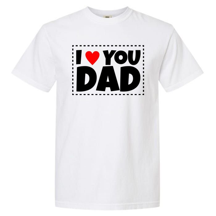 I Love Dad I Heart Dad Father's Gift Garment-Dyed Heavyweight T-Shirt