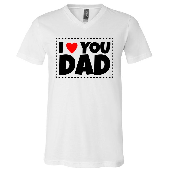 I Love Dad I Heart Dad Father's Gift V-Neck T-Shirt