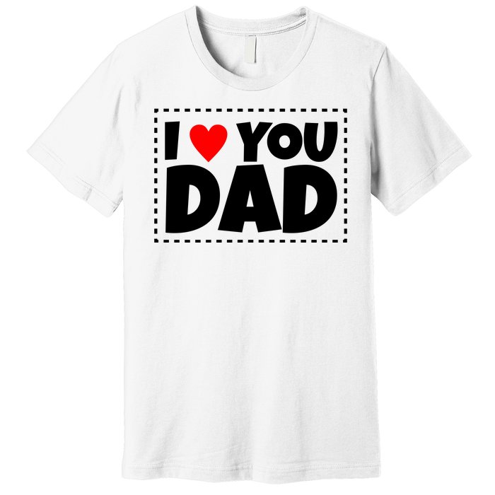 I Love Dad I Heart Dad Father's Gift Premium T-Shirt