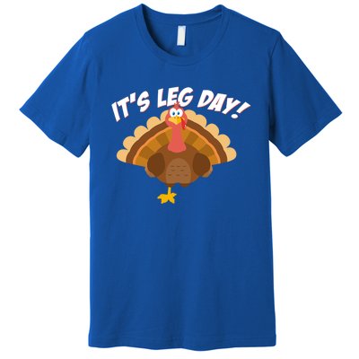 Its Leg Day Funny Turkey Thanksgiving Gift Premium T-Shirt