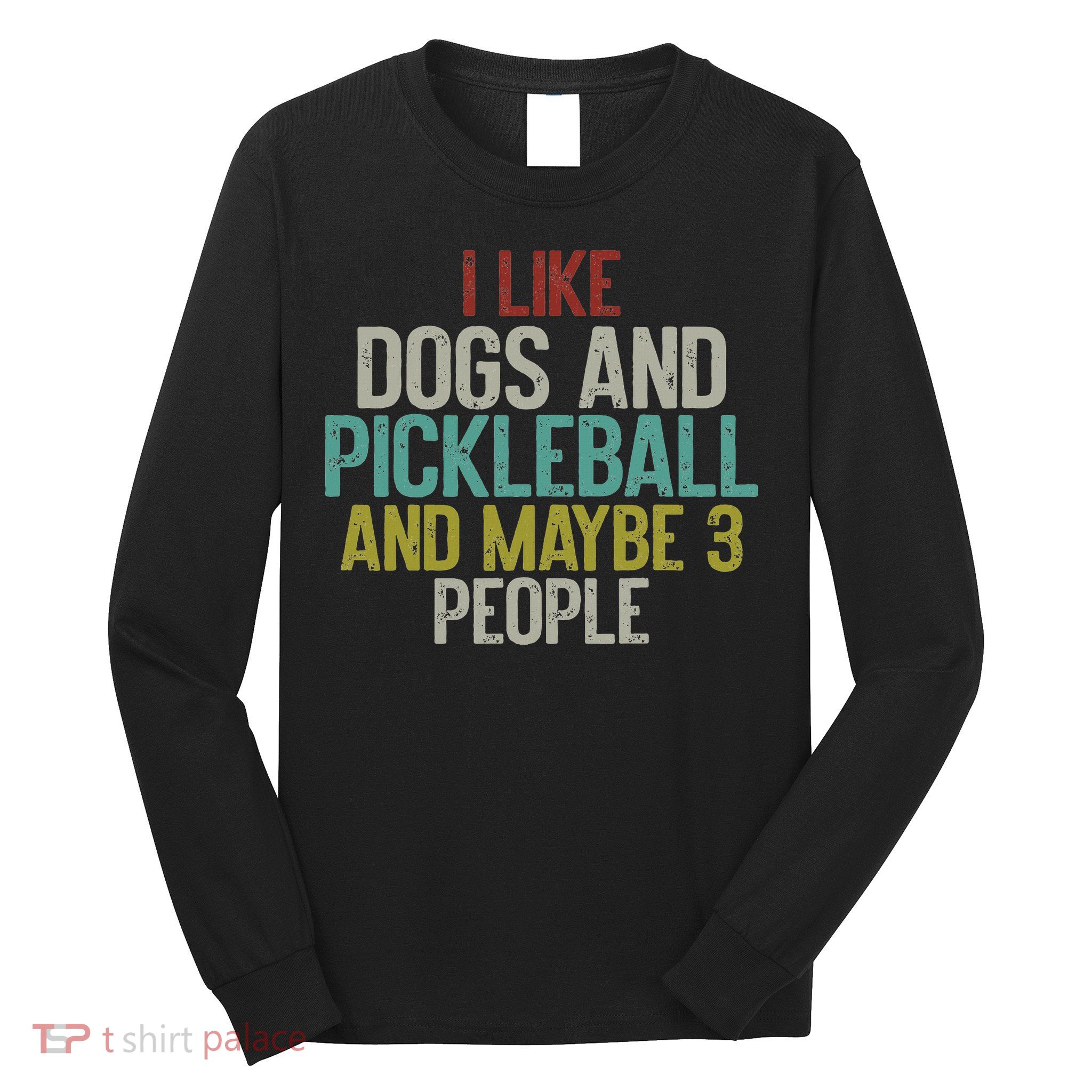 I Like Dogs And Pickleball And Maybe 3 People Long Sleeve Shirt
