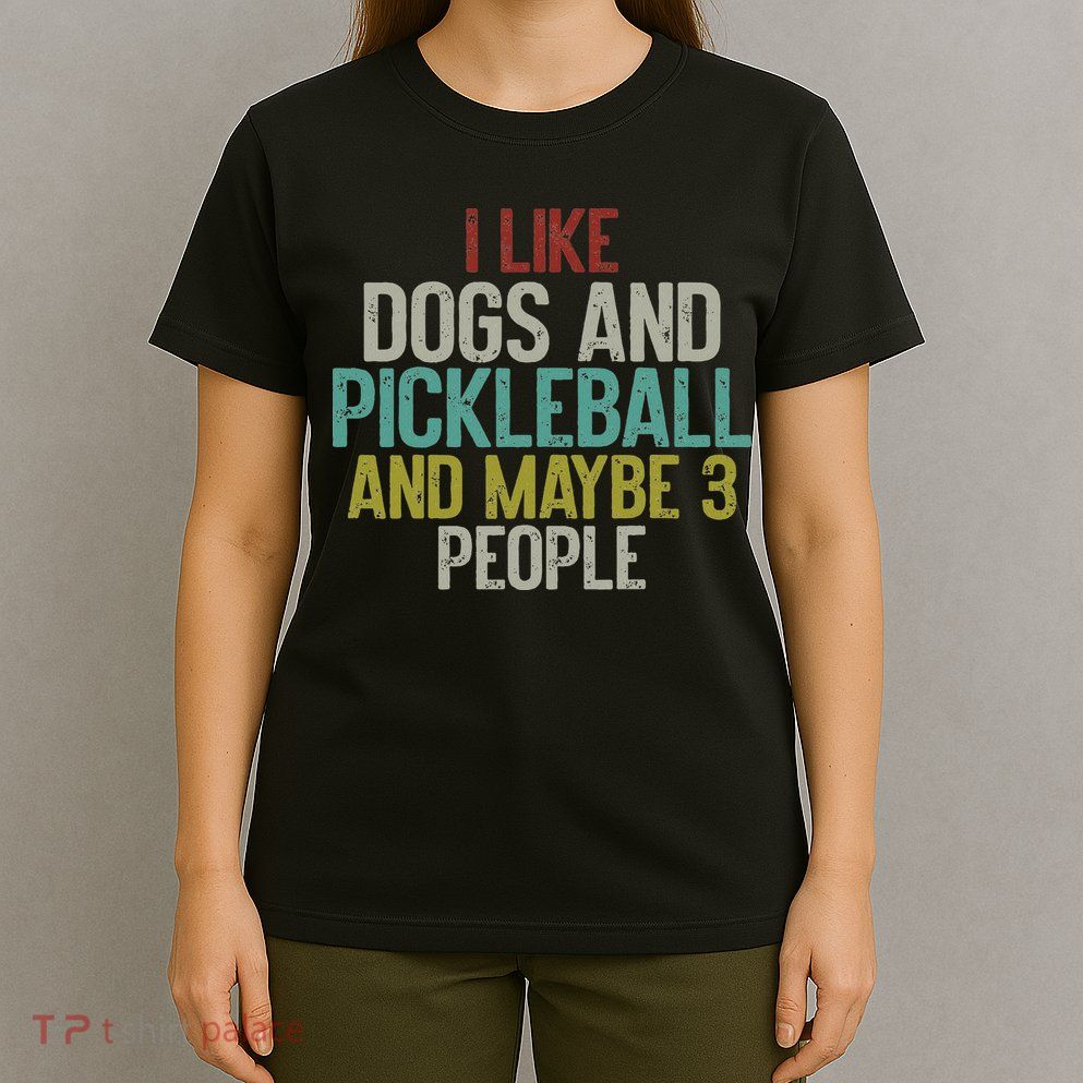 I Like Dogs And Pickleball And Maybe 3 People T-Shirt