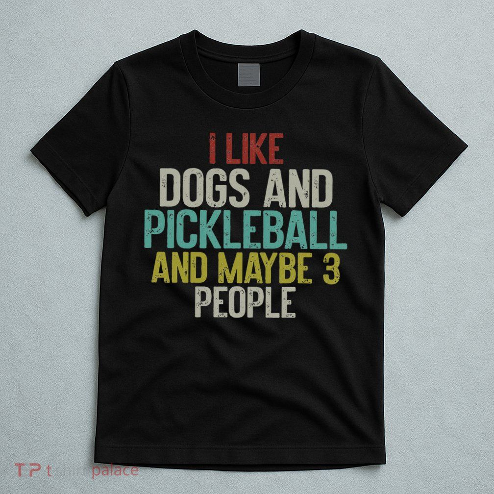 I Like Dogs And Pickleball And Maybe 3 People T-Shirt