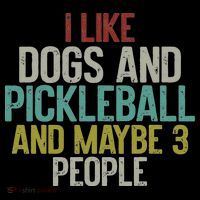 I Like Dogs And Pickleball And Maybe 3 People T-Shirt