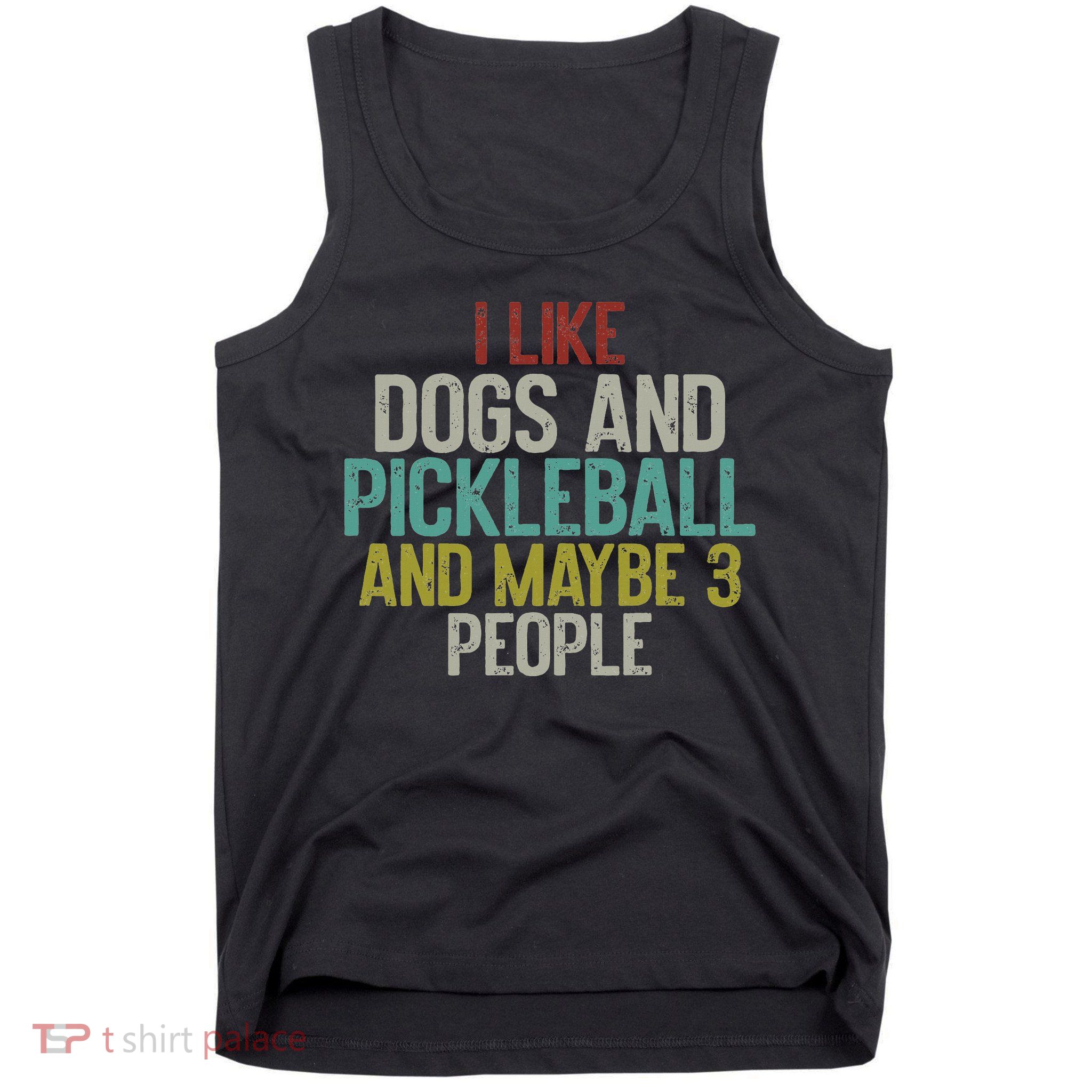 I Like Dogs And Pickleball And Maybe 3 People Tank Top