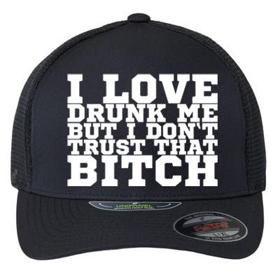 I Love Drunk Me But I Don't Trust That Bitch Gift Flexfit Unipanel Trucker Cap