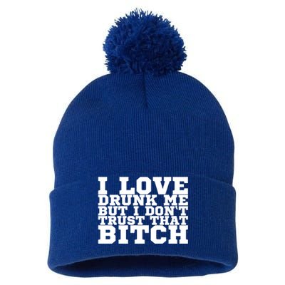 I Love Drunk Me But I Don't Trust That Bitch Gift Pom Pom 12in Knit Beanie