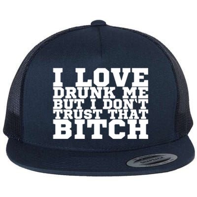 I Love Drunk Me But I Don't Trust That Bitch Gift Flat Bill Trucker Hat