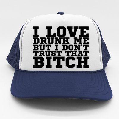 I Love Drunk Me But I Don't Trust That Bitch Gift Trucker Hat