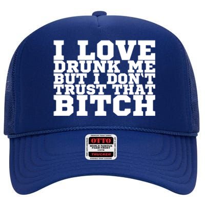 I Love Drunk Me But I Don't Trust That Bitch Gift High Crown Mesh Back Trucker Hat