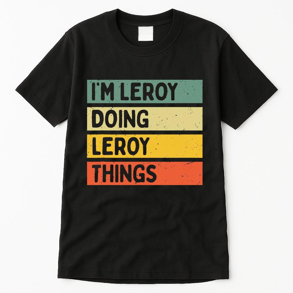 IM Leroy Doing Leroy Things Funny Personalized Quote Tall T-Shirt