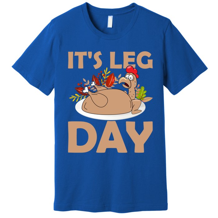 Its Leg Day Funny Turkey Gym Thanksgiving Gift Premium T-Shirt