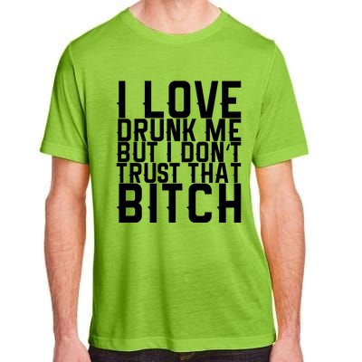 I Love Drunk Me But I Don't Trust That Bitch Gift Adult ChromaSoft Performance T-Shirt