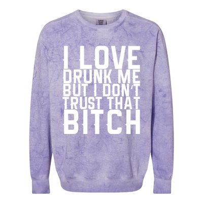 I Love Drunk Me But I Don't Trust That Bitch Gift Colorblast Crewneck Sweatshirt