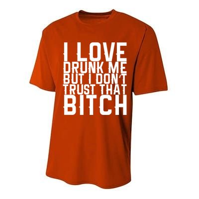 I Love Drunk Me But I Don't Trust That Bitch Gift Performance Sprint T-Shirt