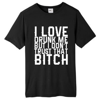 I Love Drunk Me But I Don't Trust That Bitch Gift Tall Fusion ChromaSoft Performance T-Shirt