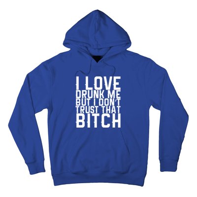 I Love Drunk Me But I Don't Trust That Bitch Gift Hoodie