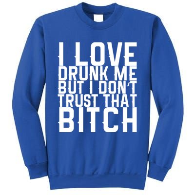 I Love Drunk Me But I Don't Trust That Bitch Gift Sweatshirt