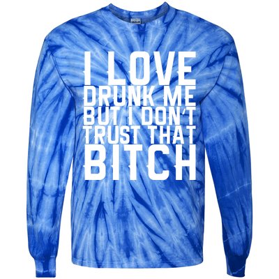 I Love Drunk Me But I Don't Trust That Bitch Gift Tie-Dye Long Sleeve Shirt