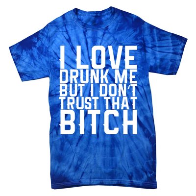 I Love Drunk Me But I Don't Trust That Bitch Gift Tie-Dye T-Shirt